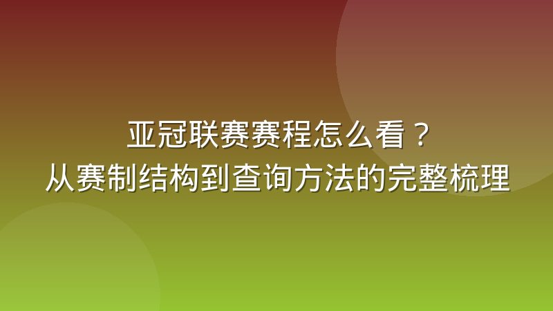 亚冠联赛赛程怎么看？从赛制结构到查询方法的完整梳理